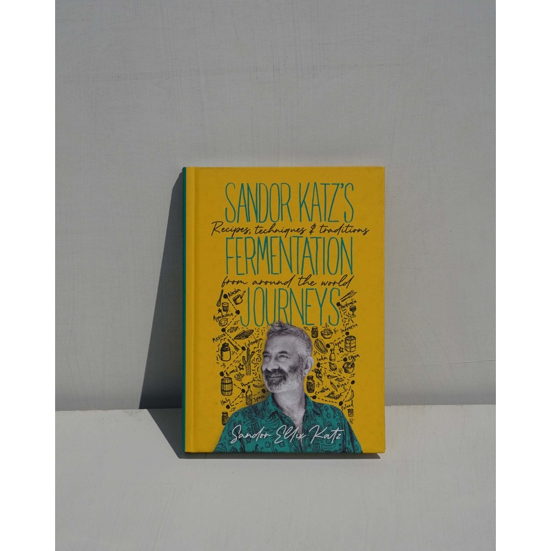 Sandor Katz’s Fermentation Journeys: Recipes, Techniques, and Traditions from Around the World